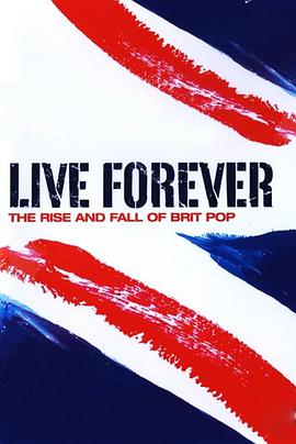 永生不死：<span style='color:red'>英</span>伦<span style='color:red'>摇</span><span style='color:red'>滚</span>的沉浮 Live Forever: The Rise and Fall of Brit Pop
