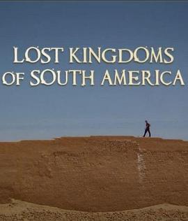 南美遗失的帝国 Lost <span style='color:red'>Kingdoms</span> of South America