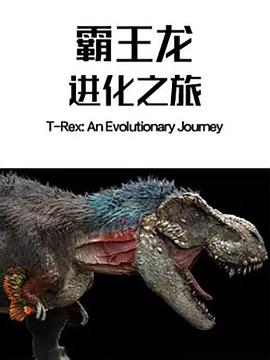霸王龙：<span style='color:red'>进</span><span style='color:red'>化</span>之旅 T-Rex: An Evolutionary Journey